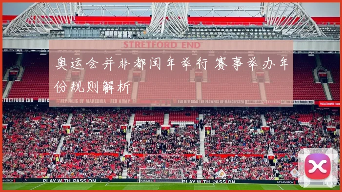 奥运会并非都闰年举行 赛事举办年份规则解析