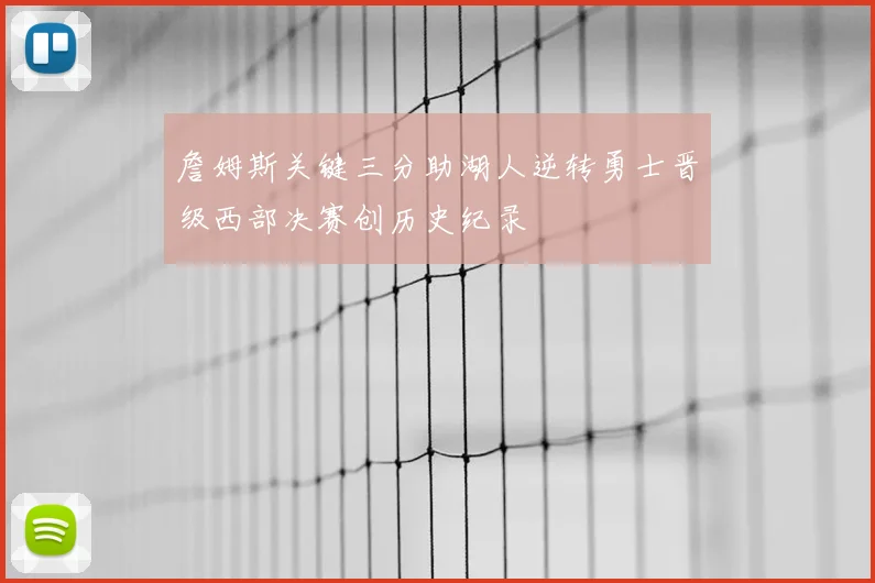 詹姆斯关键三分助湖人逆转勇士晋级西部决赛创历史纪录