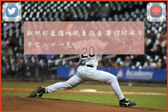 欧联杯直播线观看指南 赛程时间与平台入口一览