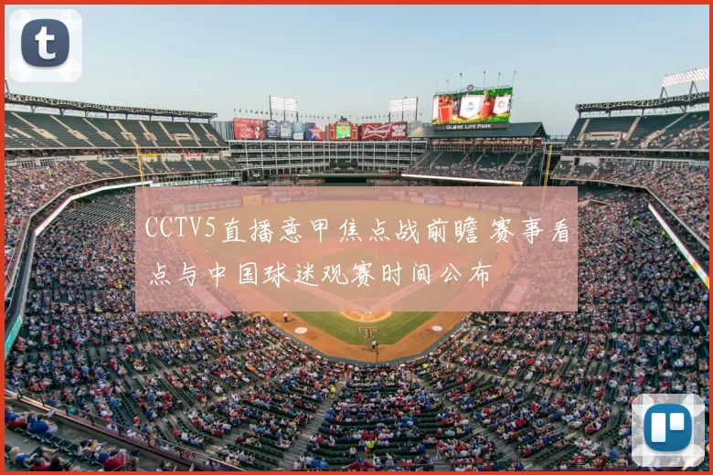 CCTV5直播意甲焦点战前瞻 赛事看点与中国球迷观赛时间公布