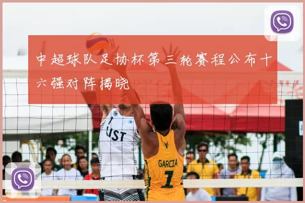 中超球队足协杯第三轮赛程公布十六强对阵揭晓