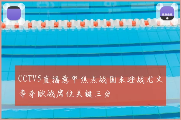 CCTV5直播意甲焦点战国米迎战尤文争夺欧战席位关键三分