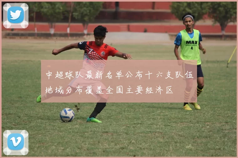 中超球队最新名单公布十六支队伍地域分布覆盖全国主要经济区